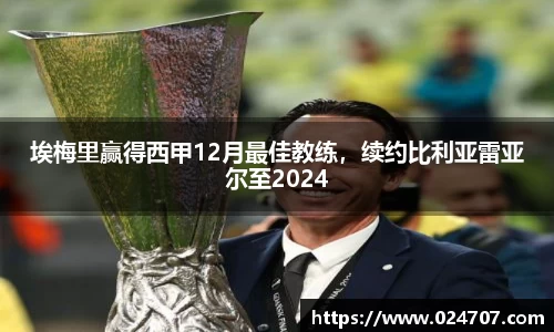 埃梅里赢得西甲12月最佳教练，续约比利亚雷亚尔至2024