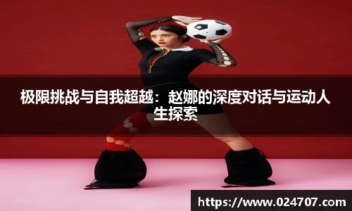 极限挑战与自我超越：赵娜的深度对话与运动人生探索