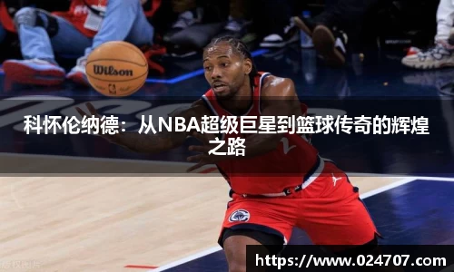 科怀伦纳德：从NBA超级巨星到篮球传奇的辉煌之路