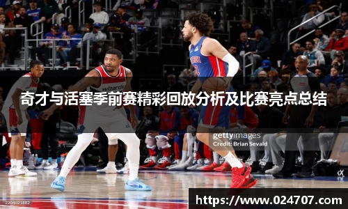 奇才与活塞季前赛精彩回放分析及比赛亮点总结