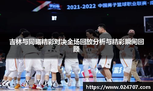 吉林与同曦精彩对决全场回放分析与精彩瞬间回顾